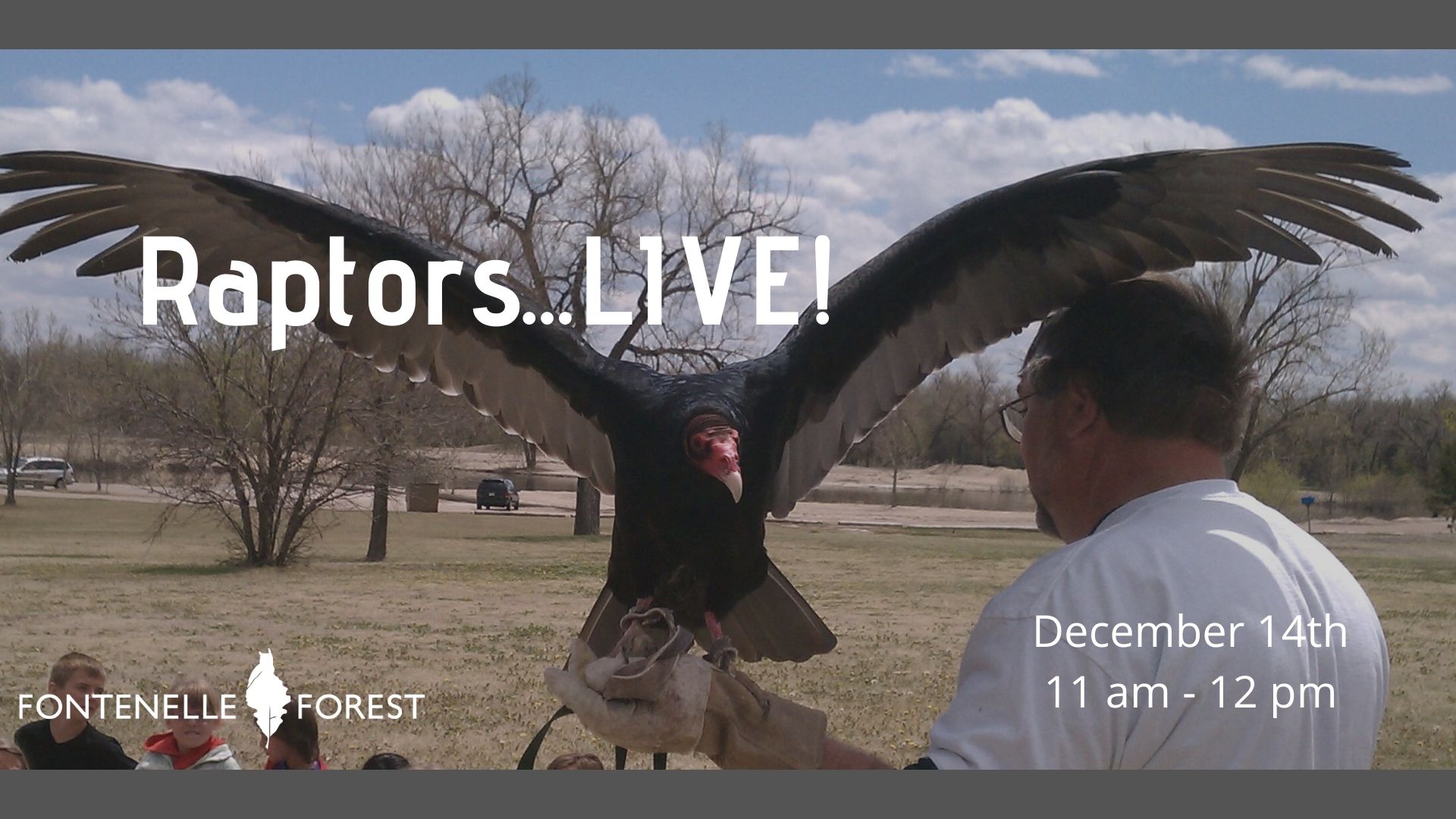 a large bird with a handler and some other people in the background.  It has the text, "Raptors...LIVE!" it has the Fontenelle Forest logo in white in the bottom left corner and the text, "December 14th 11am - 12pm" in the bottom right  corner.