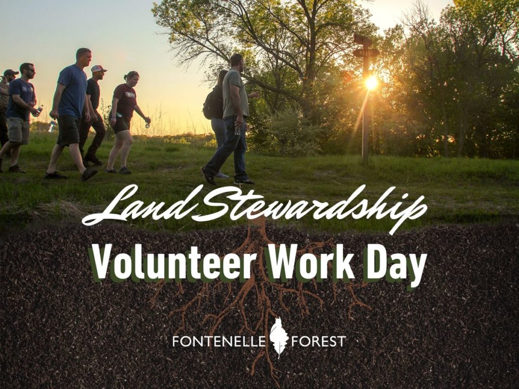 a picture of people walking outside with the text, "Land Stewardship Volunteer Work Day" it also has the Fontenelle Forest logo in white.