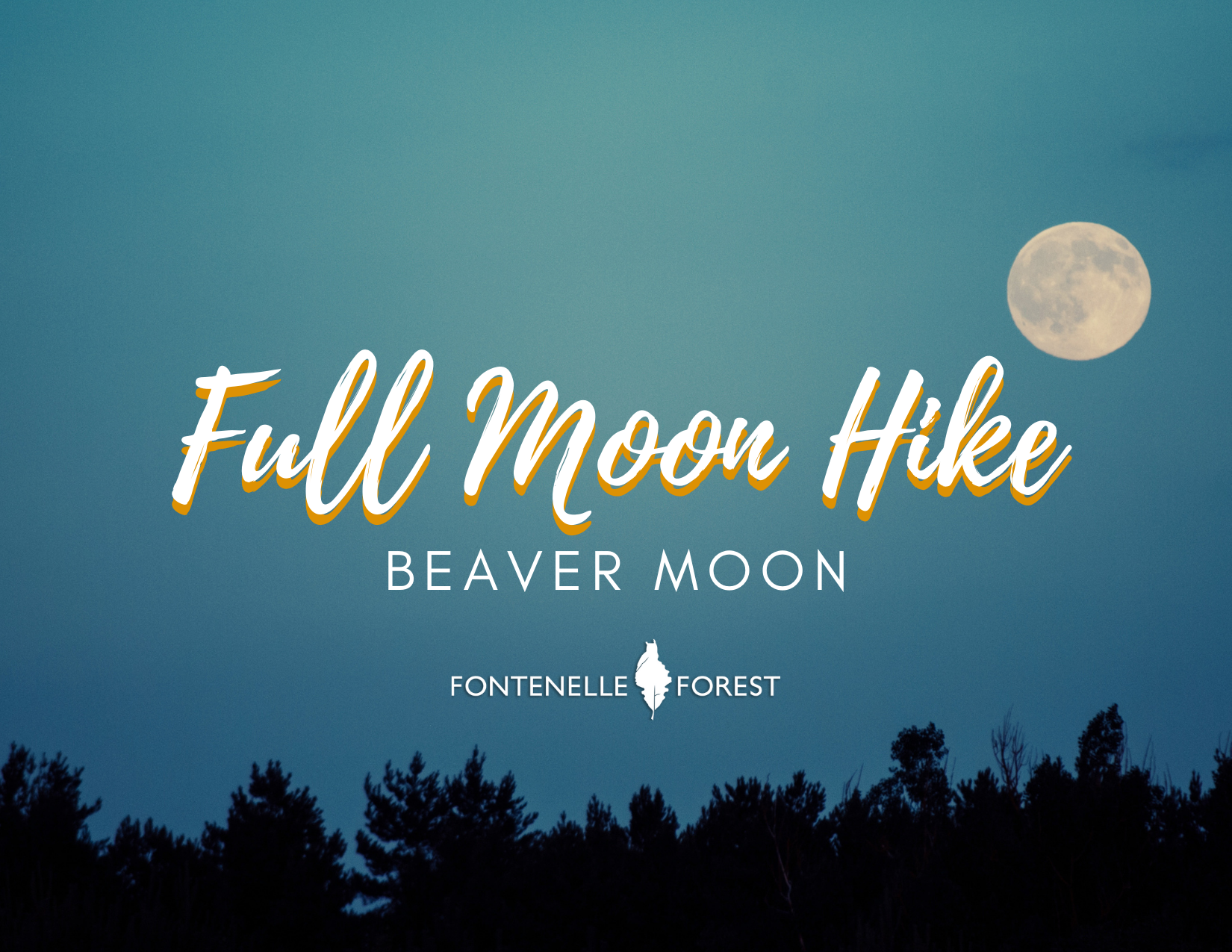Pictures a dark blue sky at night with silhouettes of trees and a full moon. The text in cream is "Full Moon Hike" then on the next line "BEAVER MOON", with the Fontenelle Forest logo in white underneath.