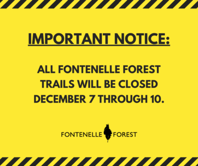 a yellow notice that says "IMPORTANT NOTICE: ALL FONTENELLE FOREST TRAILS WILL BE CLOSED DECEMBER 7 THROUGH 10." with a black Fontenelle Forest logo at the bottom.