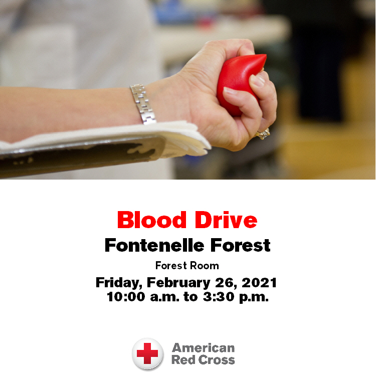 a picture of an arm holding a red stress ball. It has the text, "Blood Drive Fontenelle Forest Forest Room Friday, February 26, 2021 10:00 a.m. to 3:30 p.m." and the American Red Cross logo