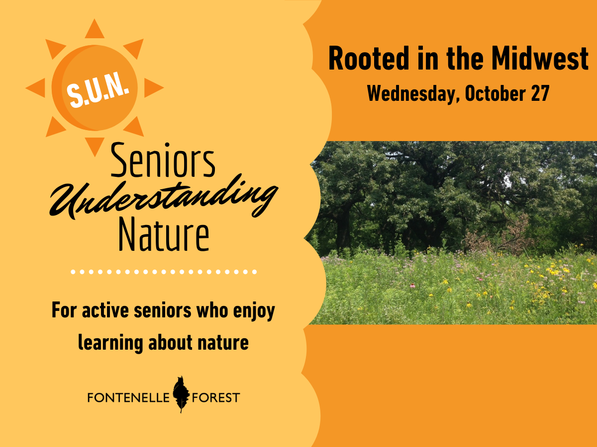 An image of a field with the words "Rooted in the Midwest Wednesday, October 27. S.U.N. Seniors Understanding Nature. Foar active seniors who enjoy learning about nature" and the Fontenelle Forest logo.