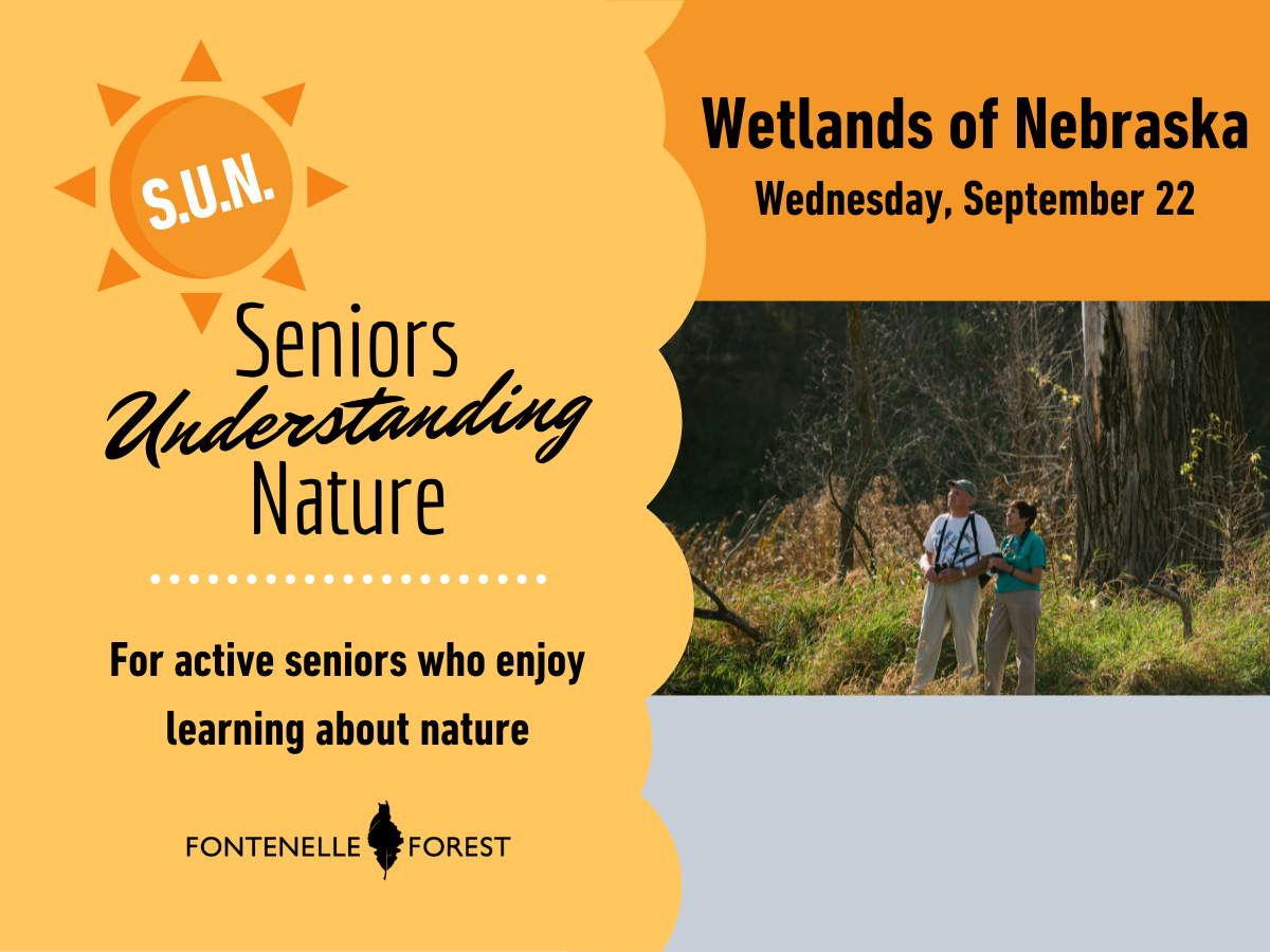An image of the Fontenelle Forest wetlands with the words "Wetlands of Nebraska Wednesday, September 22. S.U.N. Seniors Understanding Nature. Foar active seniors who enjoy learning about nature" and the Fontenelle Forest logo.